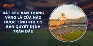 Bắt Kèo Bàn Thắng Vàng