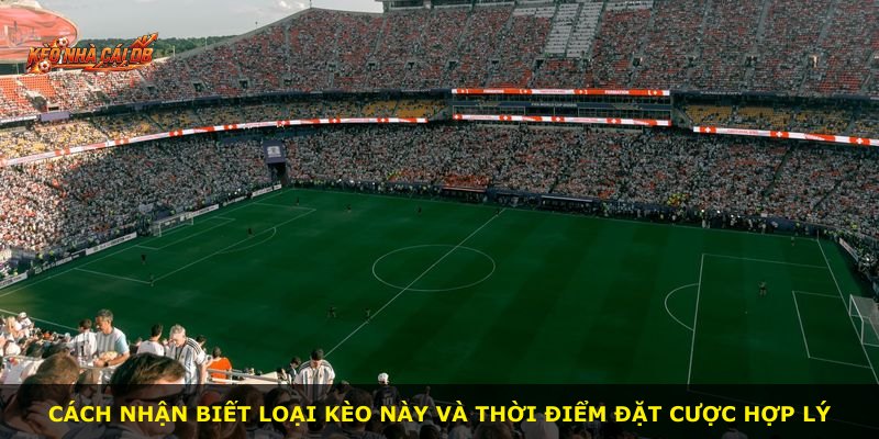 Cách nhận biết loại kèo này và thời điểm đặt cược hợp lý