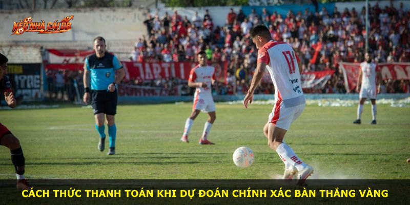 Cách thức thanh toán khi dự đoán chính xác bàn thắng vàng