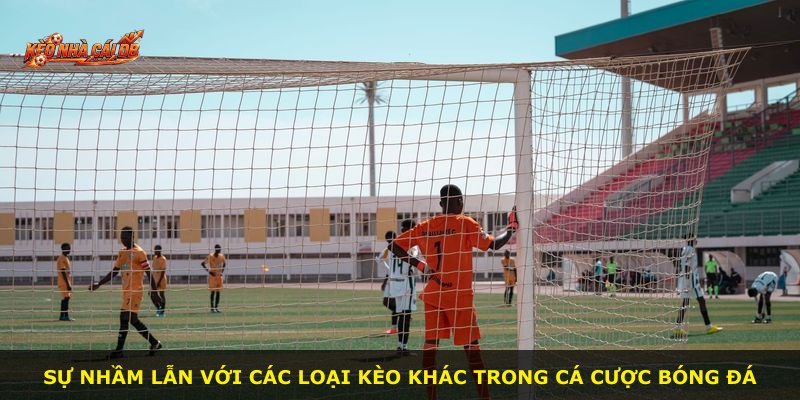 Sự nhầm lẫn với các loại kèo khác trong cá cược bóng đá