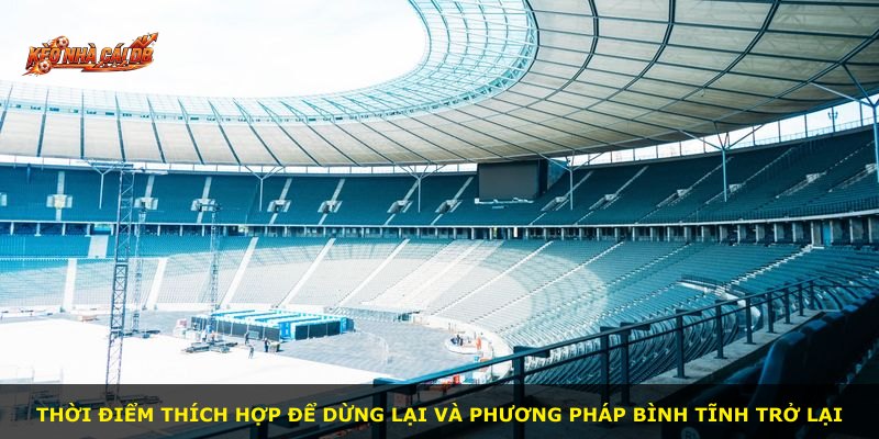 Thời điểm thích hợp để dừng lại và phương pháp bình tĩnh trở lại