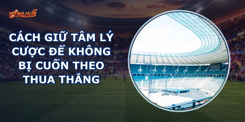 Giữ Tâm Lý Cược