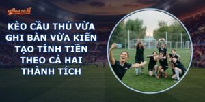Kèo Cầu Thủ Vừa Ghi Bàn Vừa Kiến Tạo