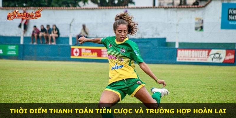 Thời điểm thanh toán tiền cược và trường hợp hoàn lại