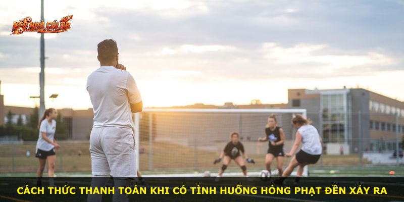 Cách thức thanh toán khi có tình huống hỏng phạt đền xảy ra