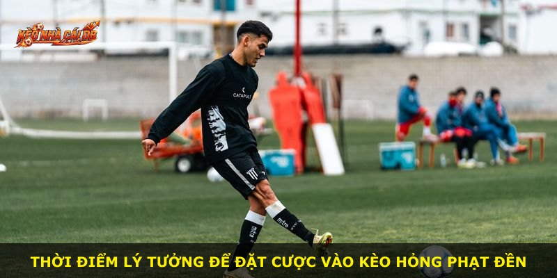 Thời điểm lý tưởng để đặt cược vào kèo hỏng phạt đền