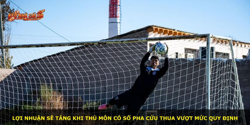 Lợi nhuận sẽ tăng khi thủ môn có số pha cứu thua vượt mức quy định