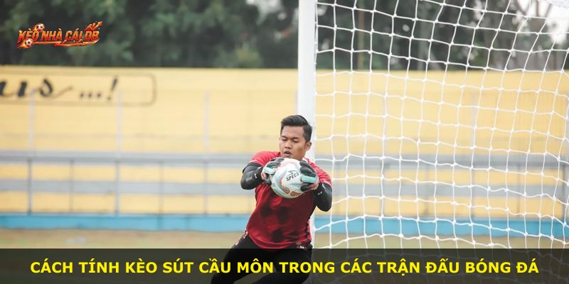 Cách tính kèo sút cầu môn trong các trận đấu bóng đá