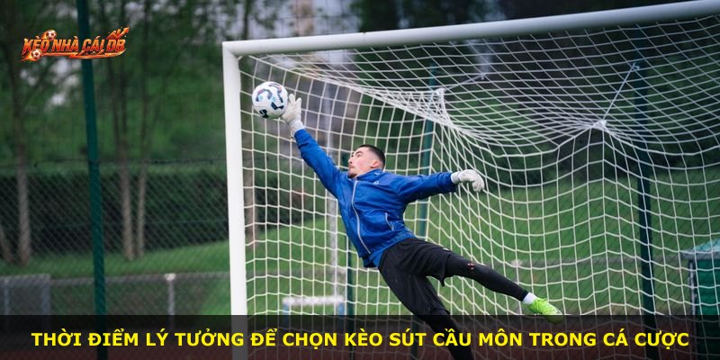 Thời điểm lý tưởng để chọn kèo sút cầu môn trong cá cược