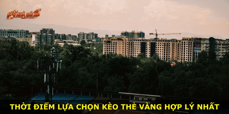 Thời điểm lựa chọn Kèo Thẻ Vàng hợp lý nhất