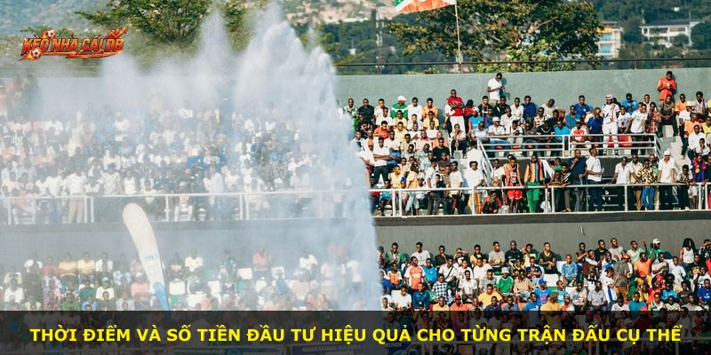 Thời điểm và số tiền đầu tư hiệu quả cho từng trận đấu cụ thể