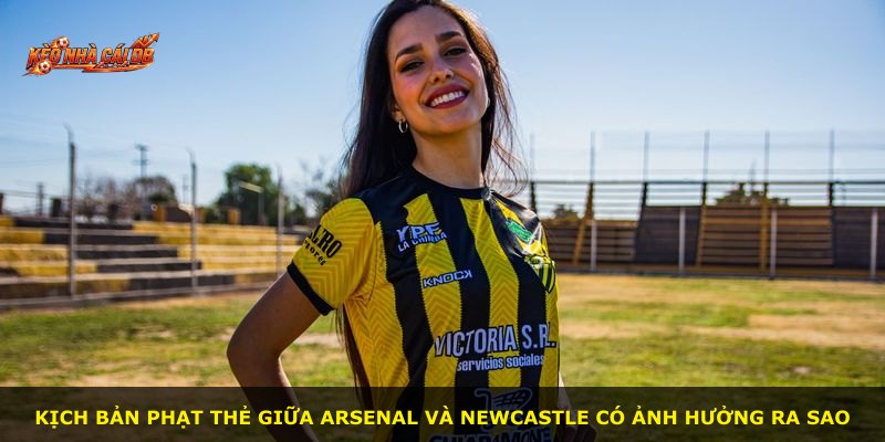 Kịch bản phạt thẻ giữa Arsenal và Newcastle có ảnh hưởng ra sao