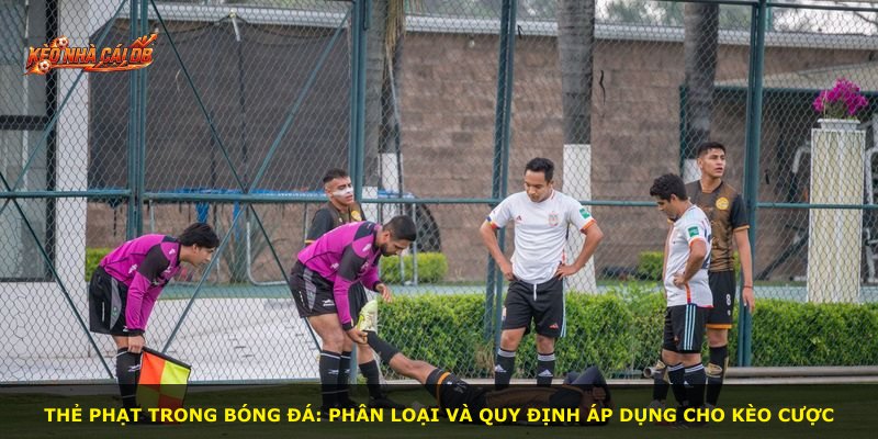 Thẻ phạt trong bóng đá: Phân loại và quy định áp dụng cho kèo cược